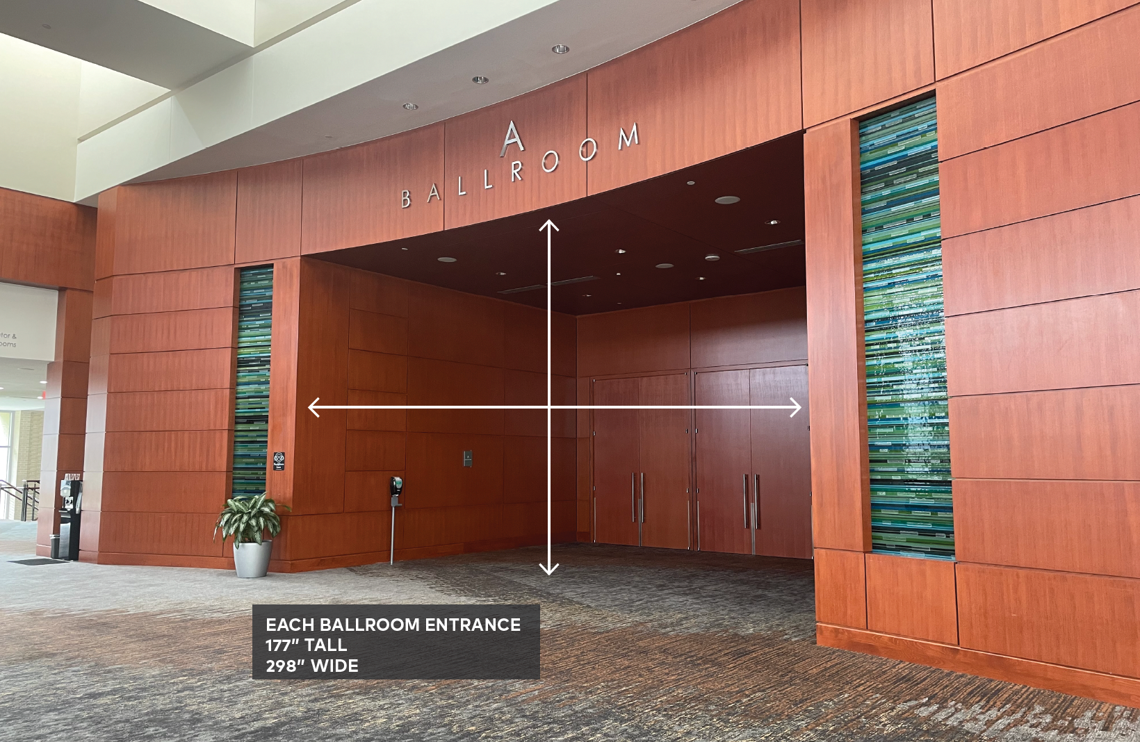 Ballroom entrances 177" tall 298" wide.
