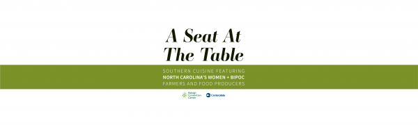 A Seat At The Table: Southern Cuisine Featuring North Carolina’s Women-Owned and BIPOC Farmers and Food Producers